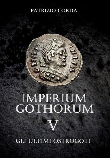 Gli ultimi Ostrogoti. Imperium Gothorum. Vol. 5 - Patrizio Corda - ebook