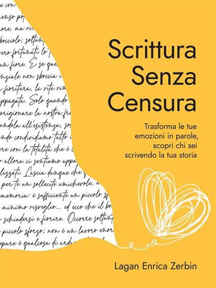 Scrittura senza censura. Trasforma le tue emozioni in parole, scopri chi sei scrivendo la tua storia - Lagan Enrica Zerbin - ebook