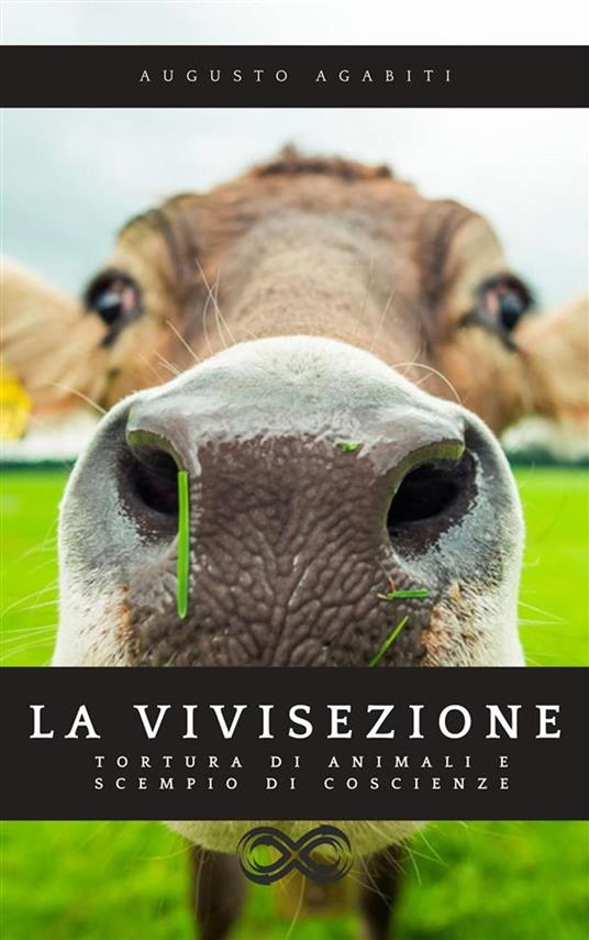 La vivisezione. Tortura di animali scempio di coscienze - Augusto Agabiti - ebook