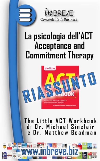 La psicologia dell'ACT (Acceptance and Commitment Therapy). Riassunto di The little ACT workbook di Michael Sinclair e Matthew Beadman - InBreve - ebook