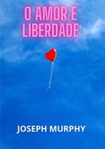 O amor é liberdade