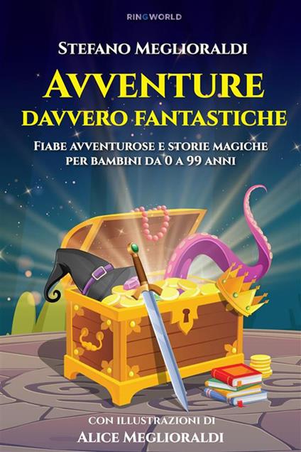 Avventure davvero fantastiche. Fiabe avventurose e storie magiche per bambini da 0 a 99 anni - Stefano Meglioraldi,Alice Meglioraldi - ebook