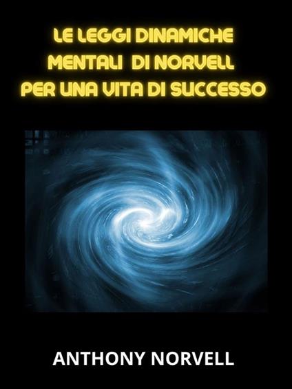 Le leggi mentali dinamiche di Norvell per una vita di successo - Anthony Norvell,David De Angelis - ebook