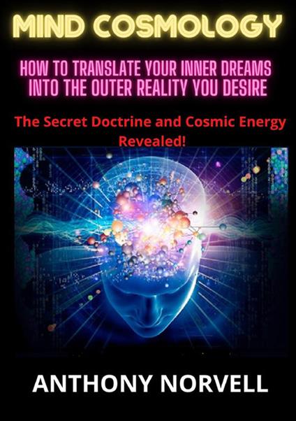 Mind cosmology. How to translate your inner dreams into the outer reality you desire - Anthony Norvell - copertina