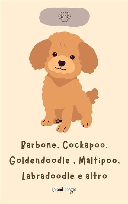 Barbone, Cockapoo, Goldendoodle , Maltipoo, Labradoodle e altro - Roland Berger - ebook
