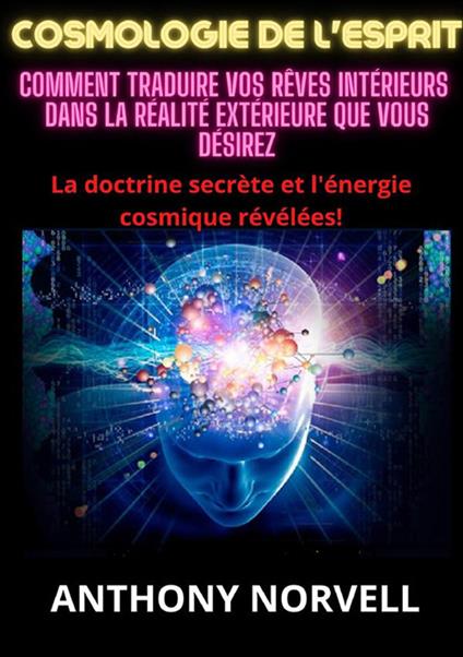 Cosmologie de l'esprit. Comment traduire vos rêves intérieurs dans la réalité extérieure que vous désirez - Anthony Norvell - copertina