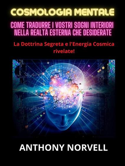 Cosmologia mentale. Come tradurre i vostri sogni interiori nella realtà esterna che desiderate - Anthony Norvell - ebook