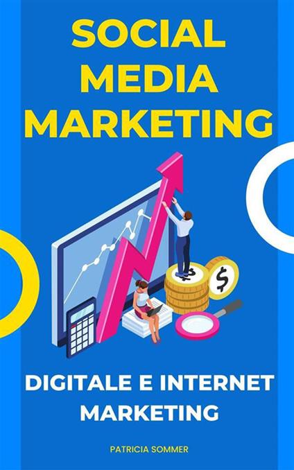 Social media marketing (digitale e internet marketing) - Patricia Sommer - ebook