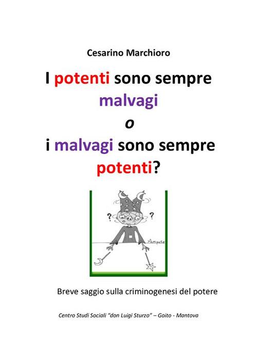 I potenti sono sempre malvagi o i malvagi sono sempre potenti? - Cesarino Marchioro - copertina