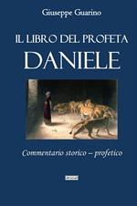 Il libro del profeta Daniele. Commentario storico-profetico