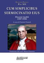 Cum simplicibus sermocinatio eius. Discorsi inediti (1907-1958)