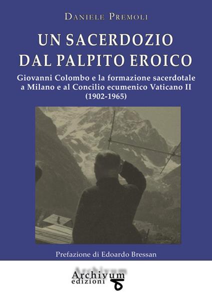 Un sacerdozio dal palpito eroico. Giovanni Colombo e la formazione sacerdotale a Milano e al Concilio ecumenico Vaticano II (1902-1965) - Daniele Premoli - copertina