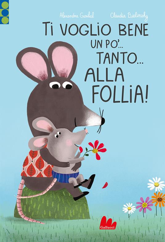 Ti voglio bene un po'... Tanto... Alla follia! Ediz. a colori - Alexandra Garibal - copertina