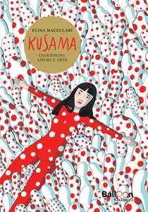 Libro Kusama. Ossessioni, amori e arte Elisa Macellari
