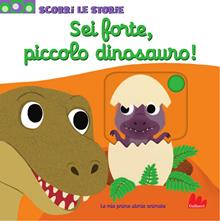 Sei forte, piccolo dinosauro! Scorri le storie. Ediz. illustrata