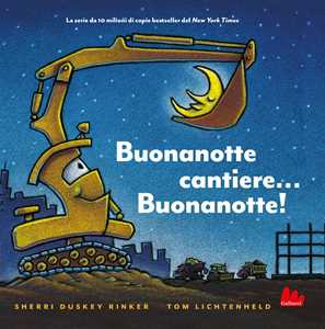 Libro Buonanotte cantiere... Buonanotte! Ediz. illustrata Sherri Duskey Rinker Tom Lichtenheld