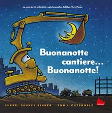 Buonanotte cantiere... Buonanotte! Ediz. illustrata