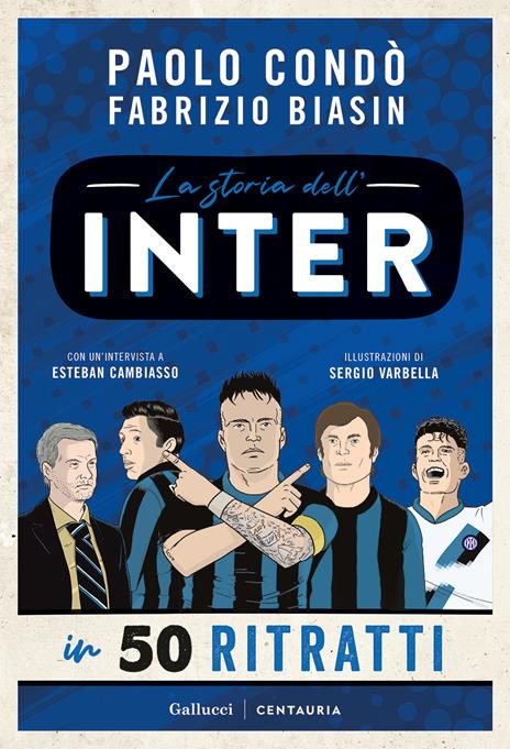 La storia dell'Inter in 50 ritratti. Ediz. a colori - Paolo Condò,Fabrizio Biasin - copertina