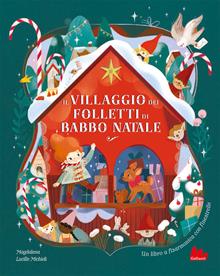 Il villaggio dei folletti di Babbo Natale. Ediz. illustrata