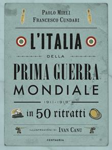 L'Italia della prima guerra mondiale in 50 ritratti. Nuova ediz.