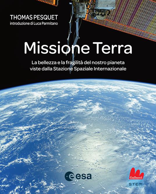 Missione Terra. La bellezza e la fragilità del nostro pianeta viste dalla Stazione Spaziale Internazionale. Ediz. a colori - Thomas Pesquet - copertina