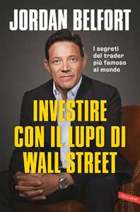 Libro Investire con il lupo di Wall Street. I segreti del trader più famoso al mondo Jordan Belfort
