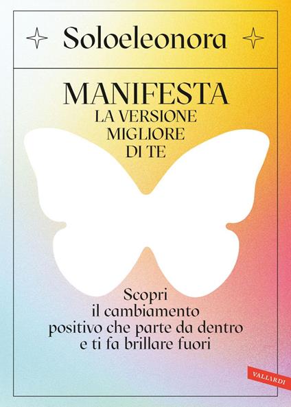 Manifesta la versione migliore di te. Scopri il cambiamento positivo che parte da dentro e ti fa brillare fuori - Soloeleonora - ebook