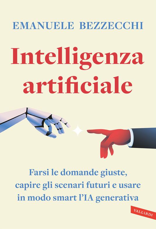 Intelligenza artificiale. Farsi le domande giuste, capire gli scenari futuri e usare in modo smart l'IA generativa - Emanuele Bezzecchi - copertina