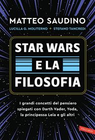 Star Wars e la filosofia. I grandi concetti del pensiero spiegati con Darth Vader, Yoda, la Principessa Leia e gli altri