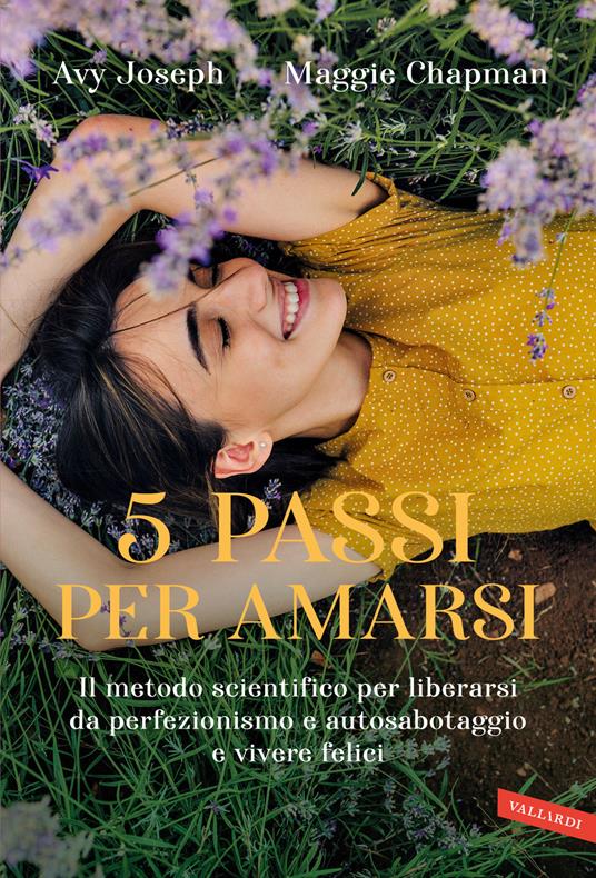 5 passi per amarsi. Il metodo scientifico per liberarsi da perfezionismo e autosabotaggio e vivere felici - Avy Joseph,Maggie Chapman - copertina