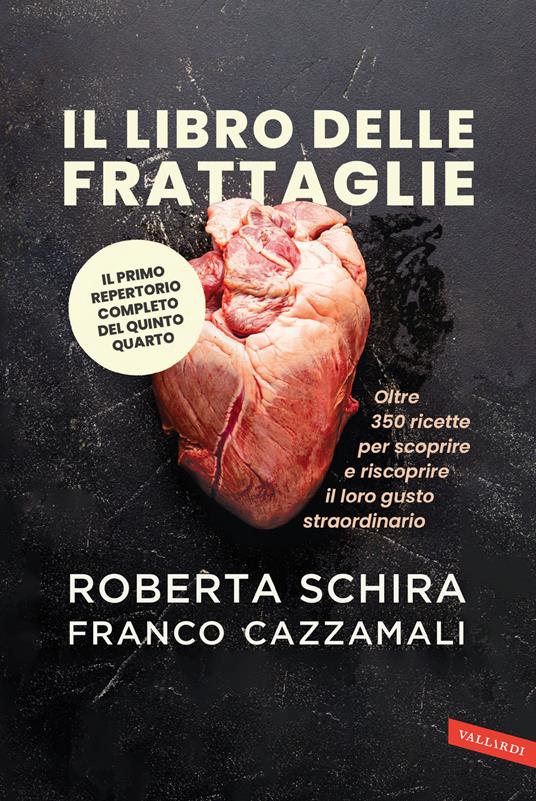 Il libro delle frattaglie. Oltre 350 ricette per scoprire e riscoprire il loro gusto straordinario - Roberta Schira,Franco Cazzamali - copertina