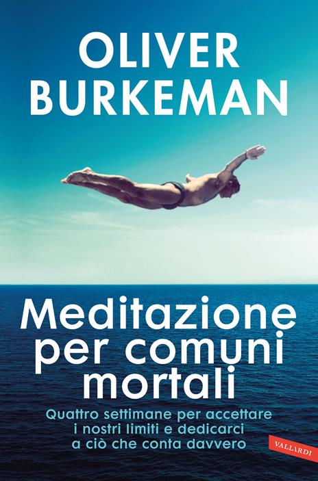 Meditazione per comuni mortali. Quattro settimane per accettare i nostri limiti e dedicarci a ciò che conta davvero - Oliver Burkeman - copertina