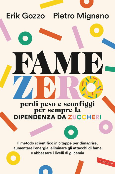 Fame zero. Perdi peso e sconfiggi per sempre la dipendenza da zuccheri. Il metodo scientifico in 3 tappe per dimagrire, aumentare l'energia, eliminare gli attacchi di fame e abbassare i livelli di glicemia - Erik Gozzo,Pietro Mignano - copertina