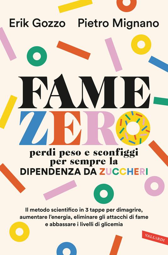 Fame zero. Perdi peso e sconfiggi per sempre la dipendenza da zuccheri. Il metodo scientifico in 3 tappe per dimagrire, aumentare l'energia, eliminare gli attacchi di fame e abbassare i livelli di glicemia - Erik Gozzo,Pietro Mignano - copertina