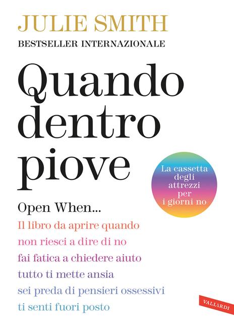 Quando dentro piove. Open When... Il libro da aprire quando non riesci a dire di no, fai fatica a chiedere aiuto, tutto ti mette ansia, sei preda di pensieri ossessivi, ti senti fuori posto - Julie Smith - copertina