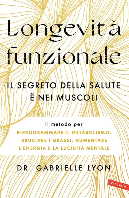 Longevità funzionale. Il segreto della salute è nei muscoli. Il metodo per riprogrammare il metabolismo, bruciare i grassi, aumentare l'energia e la lucidità mentale - Gabrielle Lyon,Annarita Tranfici - ebook