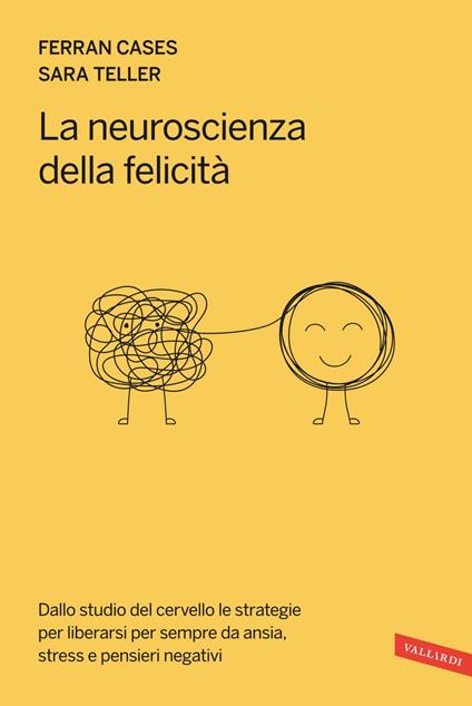 La neuroscienza della felicità. Dallo studio del cervello le strategie per liberarsi per sempre da ansia, stress e pensieri negativi - Ferran Cases Galdeano,Sara Teller,Nicola Emanuele Jacchia - ebook