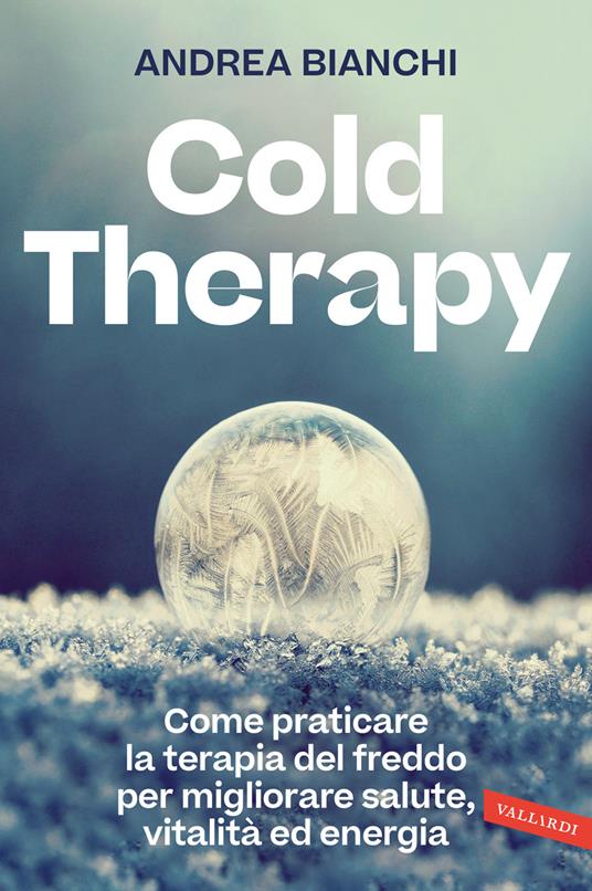 Cold therapy. Come praticare la terapia del freddo per migliorare salute, vitalità ed energia - Andrea Bianchi - copertina