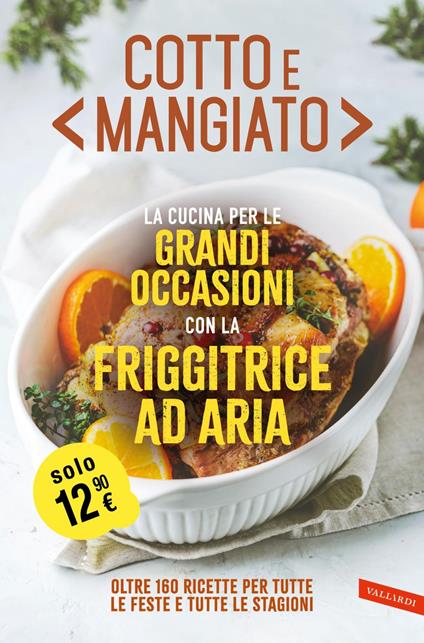 Cotto e mangiato. La cucina per le grandi occasioni con la friggitrice ad aria. Oltre 160 ricette per tutte le feste e tutte le stagioni - AA.VV. - ebook