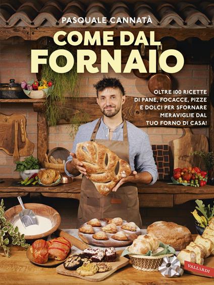 Come dal fornaio. Oltre 100 ricette di pane, focacce, pizze e dolci per sfornare meraviglie dal tuo forno di casa! - Pasquale Cannatà - ebook