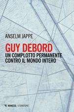 Guy Debord. Un complotto permanente contro il mondo intero