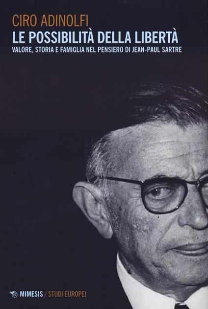 Le possibilità della libertà. Valore, storia e famiglia nel pensiero di Jean-Paul Sartre - Ciro Adinolfi - copertina