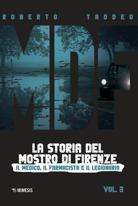 MDF. La storia del Mostro di Firenze. Vol. 3: Il medico, il farmacista e il legionario - Roberto Taddeo - copertina