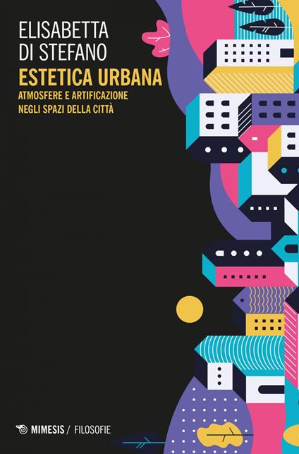 Estetica urbana. Atmosfere e artificazione negli spazi della città - Elisabetta Di Stefano - ebook