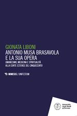 Antonio Musa Brasavola e la sua opera. Umanesimo, medicina e spiritualità alla corte estense del Cinquecento