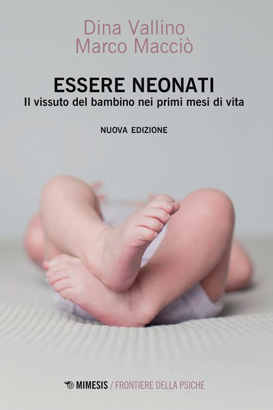 Essere neonati. Il vissuto del bambino nei primi mesi di vita - Dina Vallino,Marco Macciò - copertina