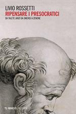 Ripensare i presocratici. Da Talete (anzi da Omero) a Zenone