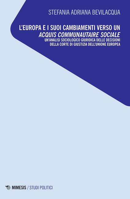 L'Europa e i suoi cambiamenti verso un acquis communautaire sociale. Un'analisi sociologico giuridica delle decisioni della Corte di Giustizia dell'Unione Europea - Stefania Adriana Bevilacqua - copertina