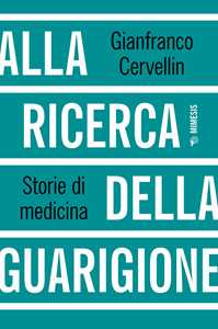 Libro Alla ricerca della guarigione. Storie di medicina Gianfranco Cervellin