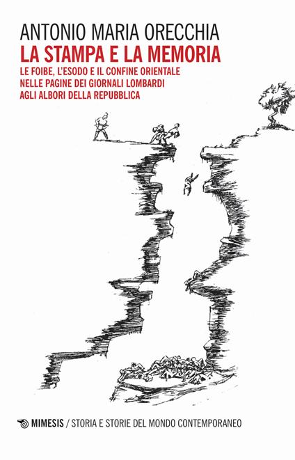 La stampa e la memoria. Le foibe, l'esodo e il confine orientale delle pagine dei giornali lombardi agli albori della Repubblica - Antonio Maria Orecchia - copertina